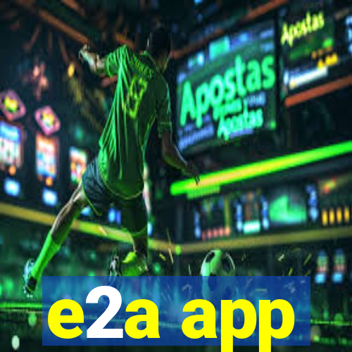 e2a app